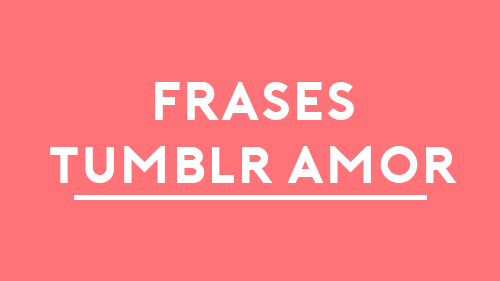 Frases De Amor Tumblr Para Enamorar Bonitas Y Cortas