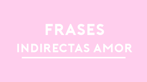 50 INDIRECTAS DE AMOR # Frases para enamorar a tu crush